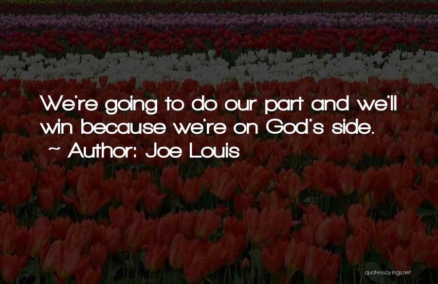 Joe Louis Quotes: We're Going To Do Our Part And We'll Win Because We're On God's Side.