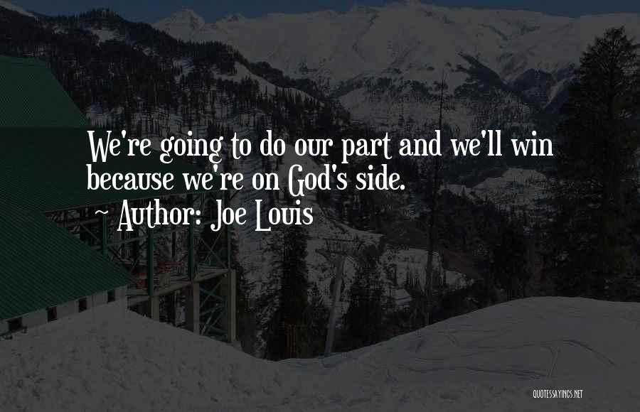 Joe Louis Quotes: We're Going To Do Our Part And We'll Win Because We're On God's Side.