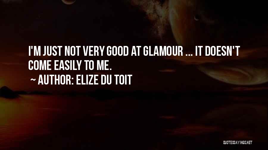 Elize Du Toit Quotes: I'm Just Not Very Good At Glamour ... It Doesn't Come Easily To Me.