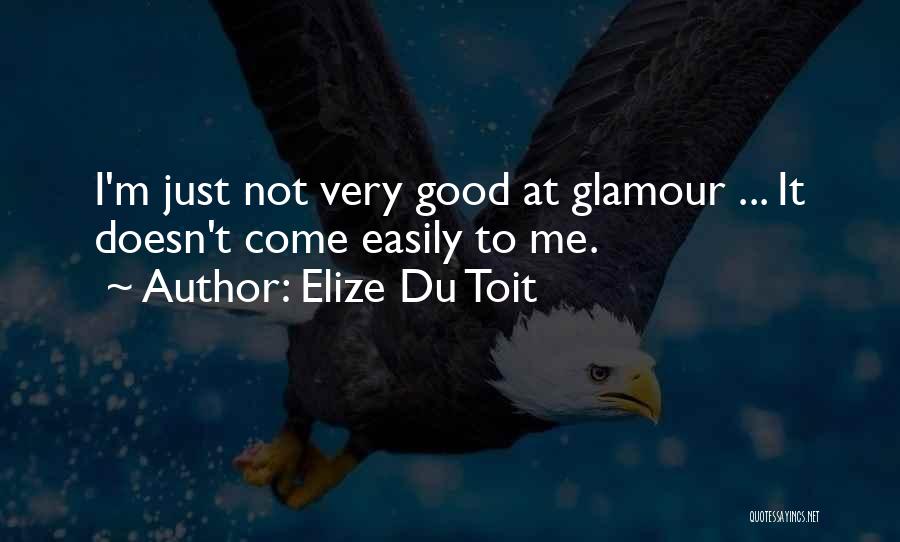 Elize Du Toit Quotes: I'm Just Not Very Good At Glamour ... It Doesn't Come Easily To Me.