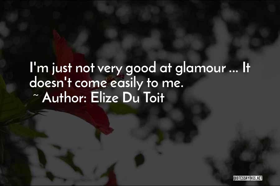 Elize Du Toit Quotes: I'm Just Not Very Good At Glamour ... It Doesn't Come Easily To Me.