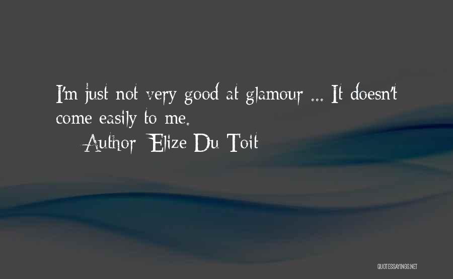 Elize Du Toit Quotes: I'm Just Not Very Good At Glamour ... It Doesn't Come Easily To Me.