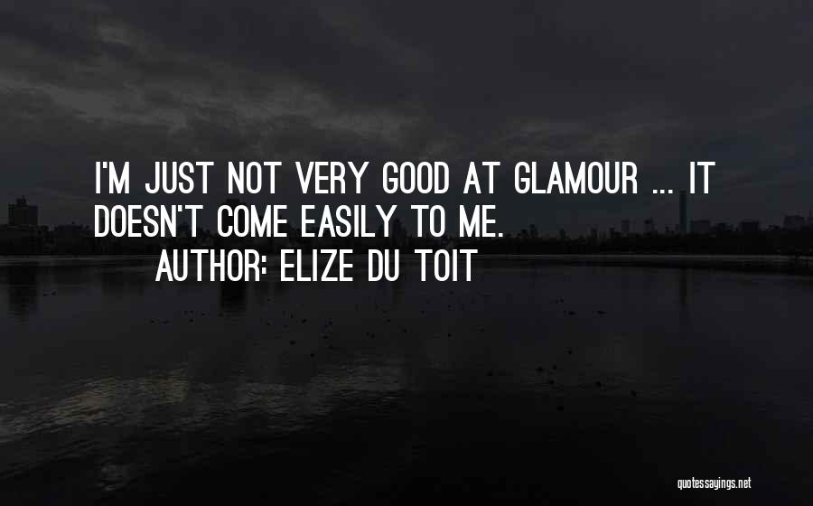 Elize Du Toit Quotes: I'm Just Not Very Good At Glamour ... It Doesn't Come Easily To Me.