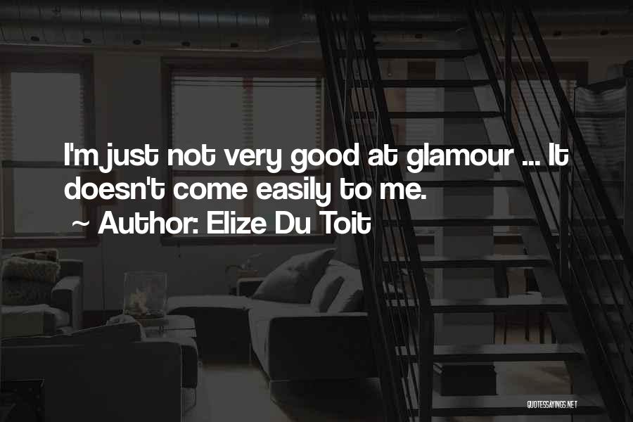 Elize Du Toit Quotes: I'm Just Not Very Good At Glamour ... It Doesn't Come Easily To Me.