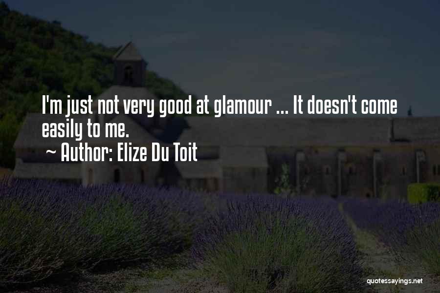 Elize Du Toit Quotes: I'm Just Not Very Good At Glamour ... It Doesn't Come Easily To Me.