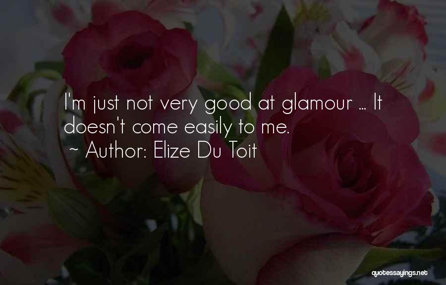 Elize Du Toit Quotes: I'm Just Not Very Good At Glamour ... It Doesn't Come Easily To Me.