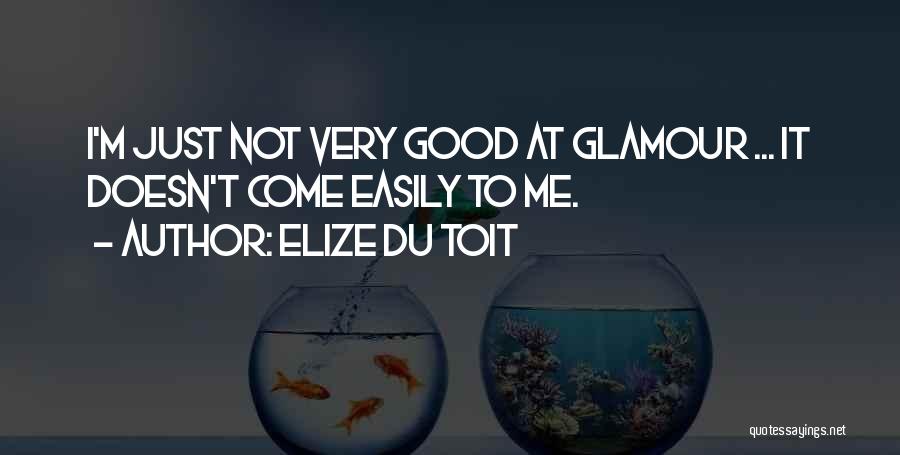 Elize Du Toit Quotes: I'm Just Not Very Good At Glamour ... It Doesn't Come Easily To Me.