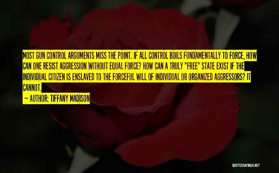 Tiffany Madison Quotes: Most Gun Control Arguments Miss The Point. If All Control Boils Fundamentally To Force, How Can One Resist Aggression Without