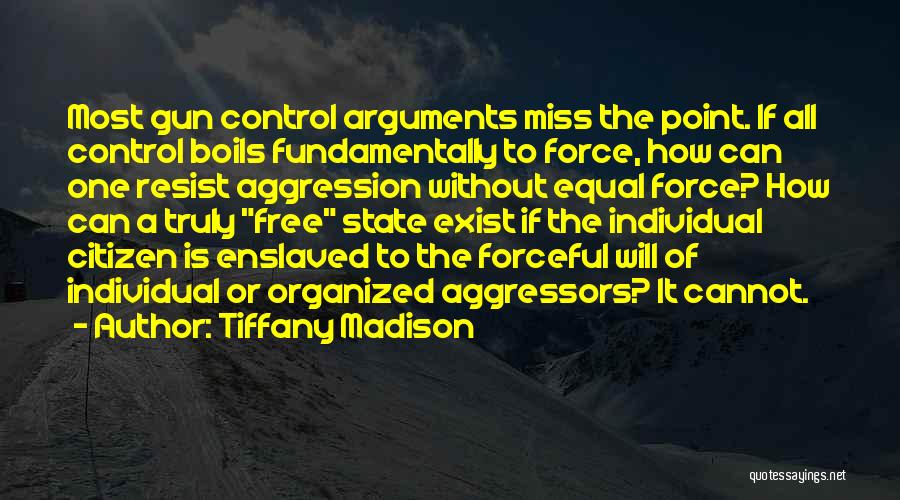 Tiffany Madison Quotes: Most Gun Control Arguments Miss The Point. If All Control Boils Fundamentally To Force, How Can One Resist Aggression Without