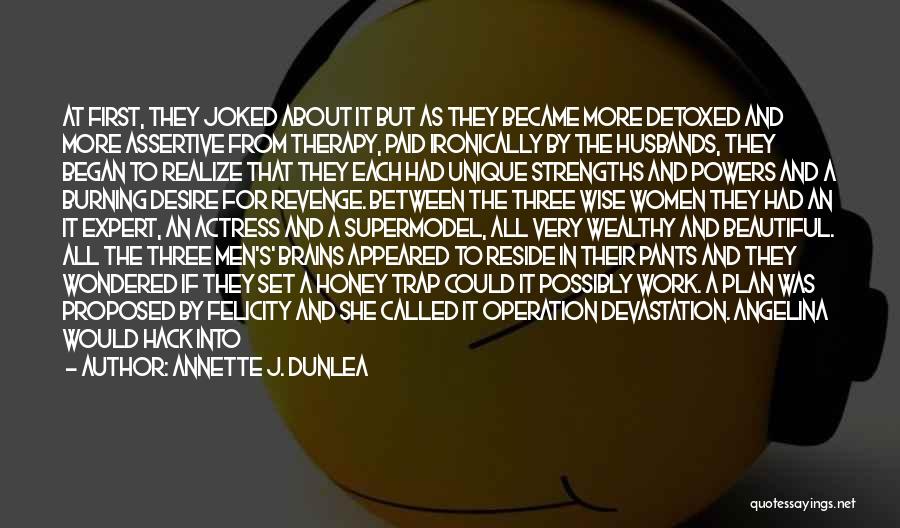 Annette J. Dunlea Quotes: At First, They Joked About It But As They Became More Detoxed And More Assertive From Therapy, Paid Ironically By