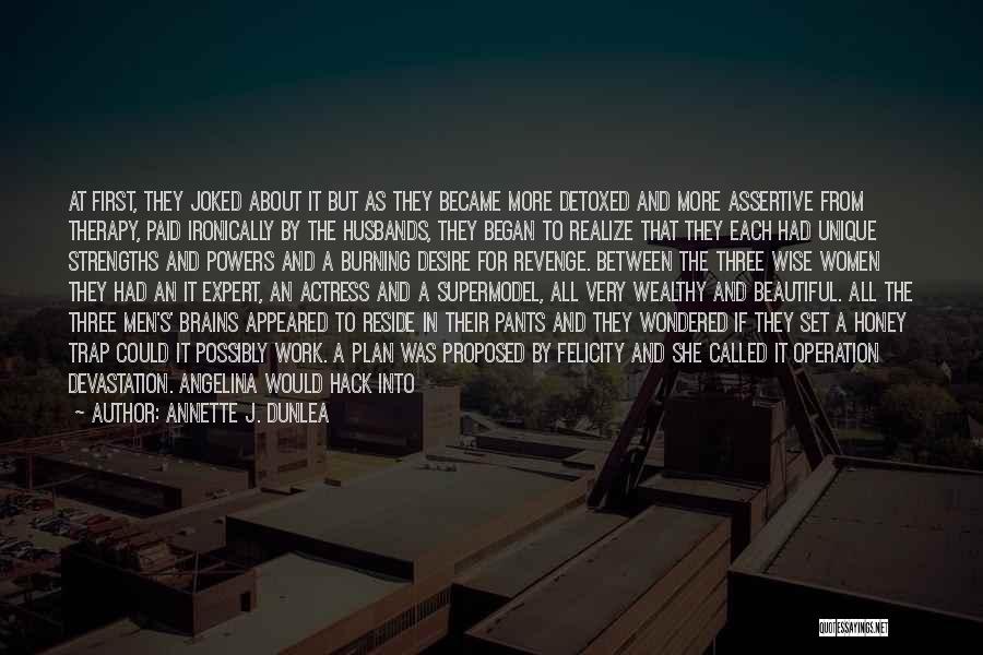 Annette J. Dunlea Quotes: At First, They Joked About It But As They Became More Detoxed And More Assertive From Therapy, Paid Ironically By