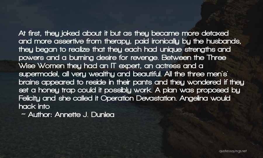 Annette J. Dunlea Quotes: At First, They Joked About It But As They Became More Detoxed And More Assertive From Therapy, Paid Ironically By