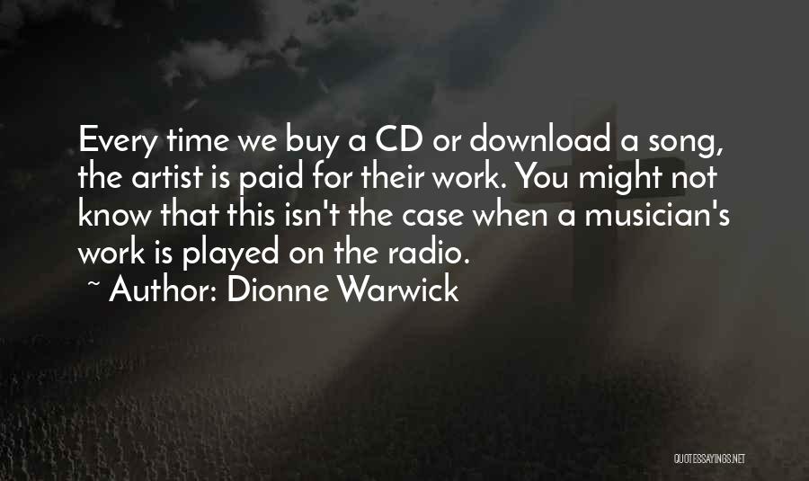 Dionne Warwick Quotes: Every Time We Buy A Cd Or Download A Song, The Artist Is Paid For Their Work. You Might Not