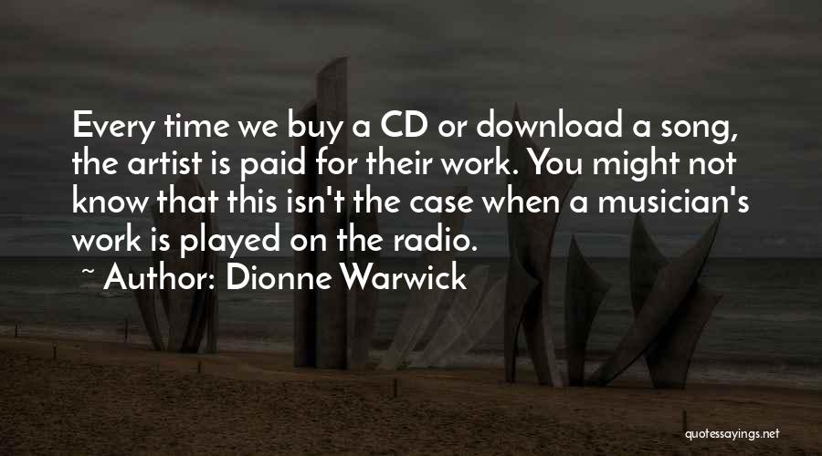 Dionne Warwick Quotes: Every Time We Buy A Cd Or Download A Song, The Artist Is Paid For Their Work. You Might Not