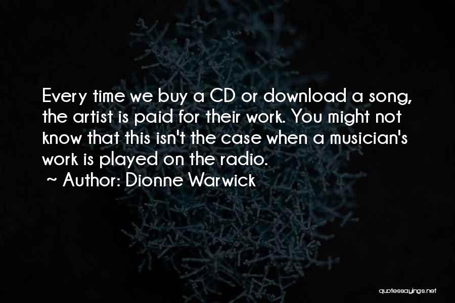 Dionne Warwick Quotes: Every Time We Buy A Cd Or Download A Song, The Artist Is Paid For Their Work. You Might Not