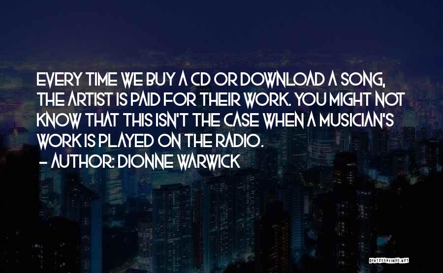 Dionne Warwick Quotes: Every Time We Buy A Cd Or Download A Song, The Artist Is Paid For Their Work. You Might Not