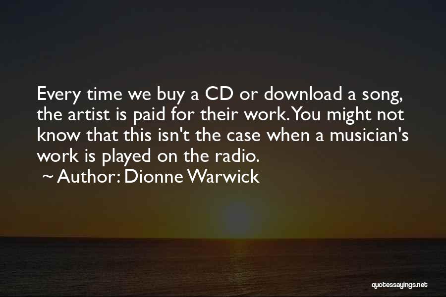 Dionne Warwick Quotes: Every Time We Buy A Cd Or Download A Song, The Artist Is Paid For Their Work. You Might Not