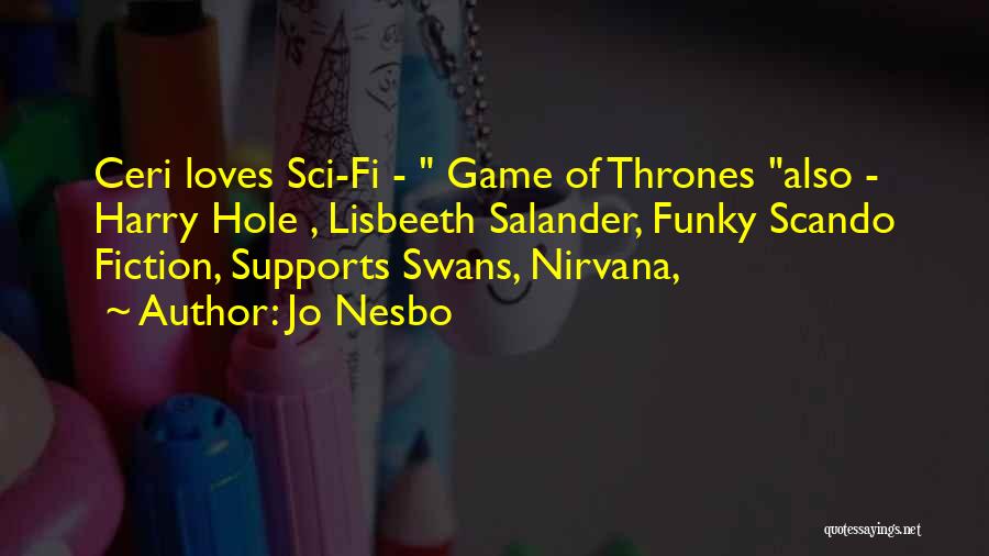 Jo Nesbo Quotes: Ceri Loves Sci-fi - Game Of Thrones Also - Harry Hole , Lisbeeth Salander, Funky Scando Fiction, Supports Swans, Nirvana,