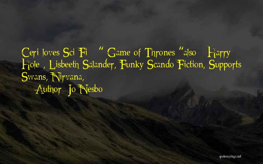 Jo Nesbo Quotes: Ceri Loves Sci-fi - Game Of Thrones Also - Harry Hole , Lisbeeth Salander, Funky Scando Fiction, Supports Swans, Nirvana,