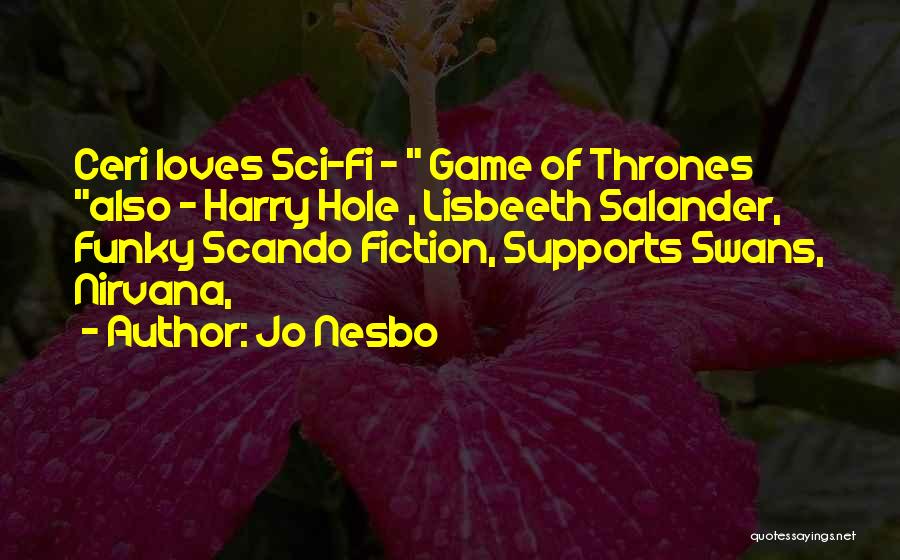 Jo Nesbo Quotes: Ceri Loves Sci-fi - Game Of Thrones Also - Harry Hole , Lisbeeth Salander, Funky Scando Fiction, Supports Swans, Nirvana,