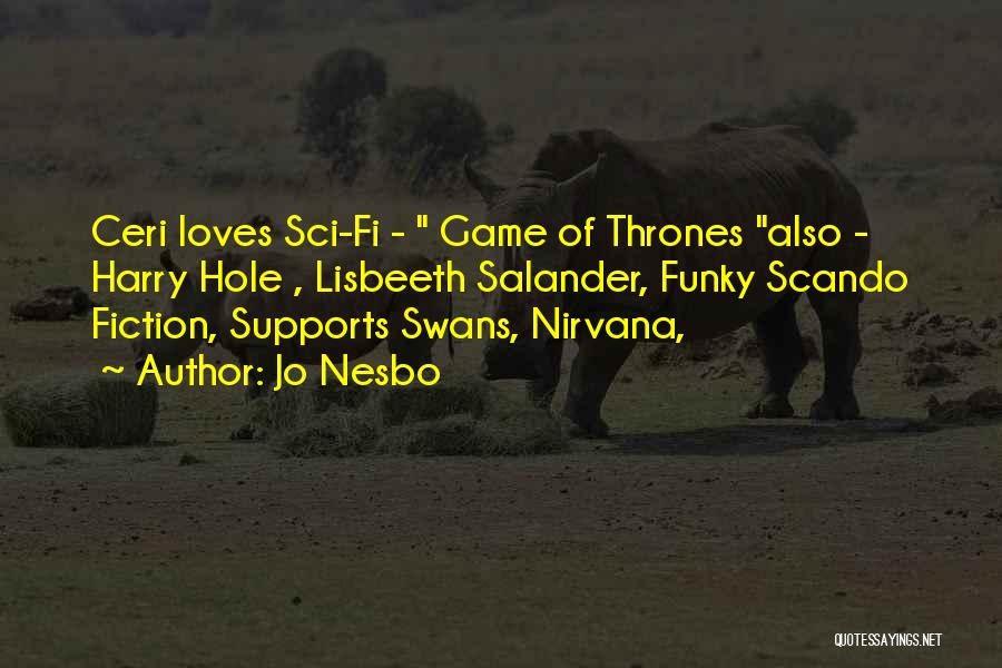 Jo Nesbo Quotes: Ceri Loves Sci-fi - Game Of Thrones Also - Harry Hole , Lisbeeth Salander, Funky Scando Fiction, Supports Swans, Nirvana,