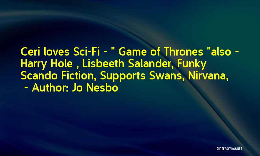 Jo Nesbo Quotes: Ceri Loves Sci-fi - Game Of Thrones Also - Harry Hole , Lisbeeth Salander, Funky Scando Fiction, Supports Swans, Nirvana,