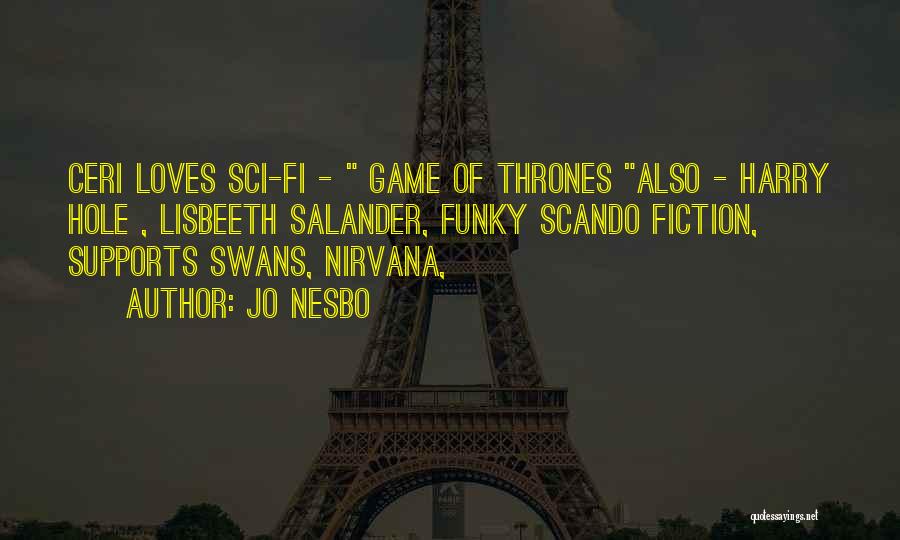 Jo Nesbo Quotes: Ceri Loves Sci-fi - Game Of Thrones Also - Harry Hole , Lisbeeth Salander, Funky Scando Fiction, Supports Swans, Nirvana,