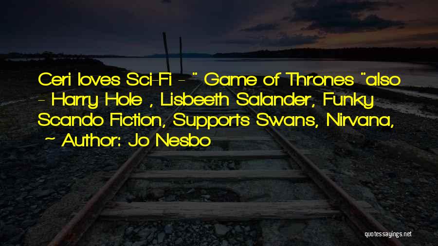 Jo Nesbo Quotes: Ceri Loves Sci-fi - Game Of Thrones Also - Harry Hole , Lisbeeth Salander, Funky Scando Fiction, Supports Swans, Nirvana,