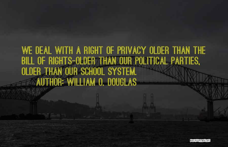 William O. Douglas Quotes: We Deal With A Right Of Privacy Older Than The Bill Of Rights-older Than Our Political Parties, Older Than Our