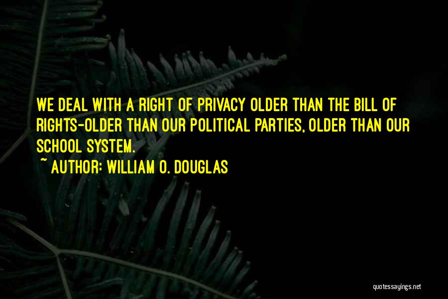 William O. Douglas Quotes: We Deal With A Right Of Privacy Older Than The Bill Of Rights-older Than Our Political Parties, Older Than Our