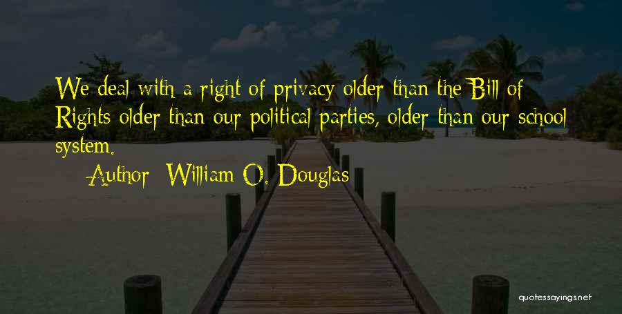 William O. Douglas Quotes: We Deal With A Right Of Privacy Older Than The Bill Of Rights-older Than Our Political Parties, Older Than Our