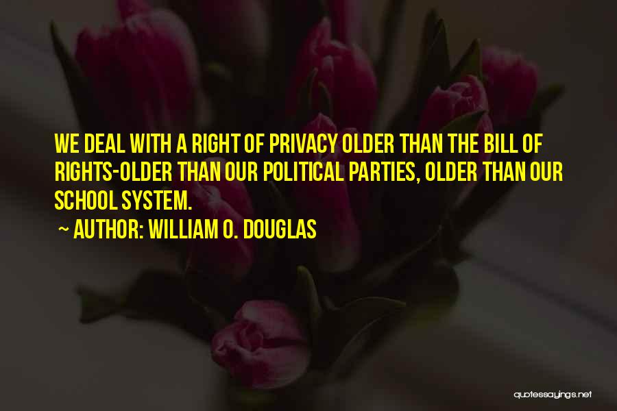 William O. Douglas Quotes: We Deal With A Right Of Privacy Older Than The Bill Of Rights-older Than Our Political Parties, Older Than Our