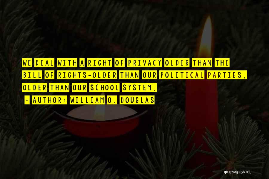 William O. Douglas Quotes: We Deal With A Right Of Privacy Older Than The Bill Of Rights-older Than Our Political Parties, Older Than Our