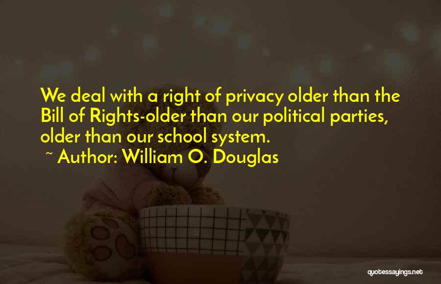 William O. Douglas Quotes: We Deal With A Right Of Privacy Older Than The Bill Of Rights-older Than Our Political Parties, Older Than Our