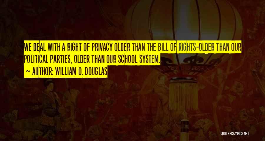 William O. Douglas Quotes: We Deal With A Right Of Privacy Older Than The Bill Of Rights-older Than Our Political Parties, Older Than Our