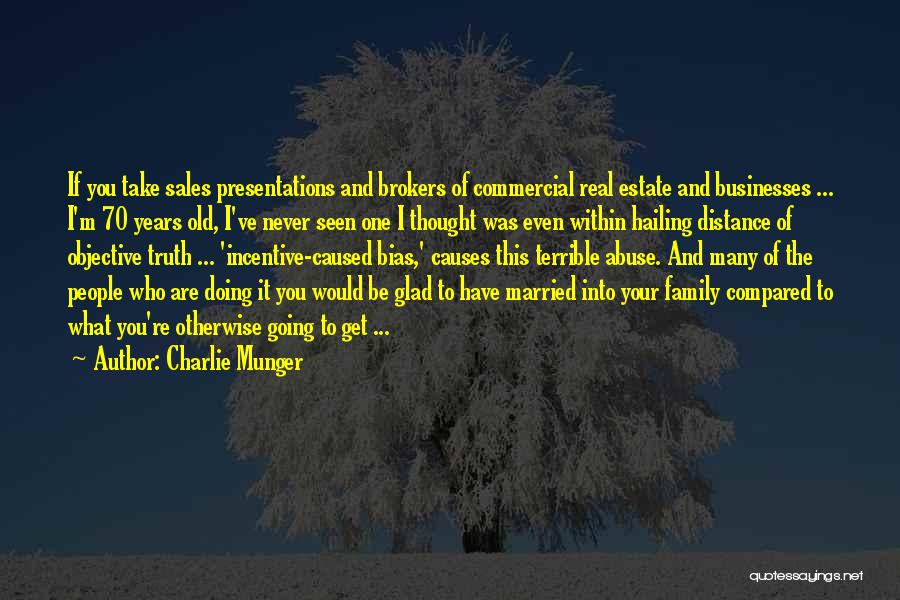 Charlie Munger Quotes: If You Take Sales Presentations And Brokers Of Commercial Real Estate And Businesses ... I'm 70 Years Old, I've Never