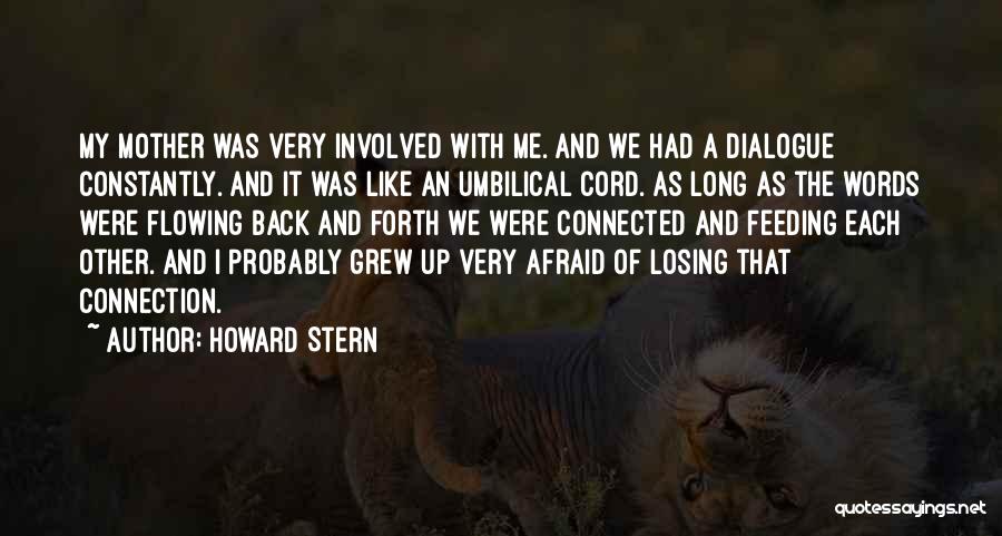 Howard Stern Quotes: My Mother Was Very Involved With Me. And We Had A Dialogue Constantly. And It Was Like An Umbilical Cord.