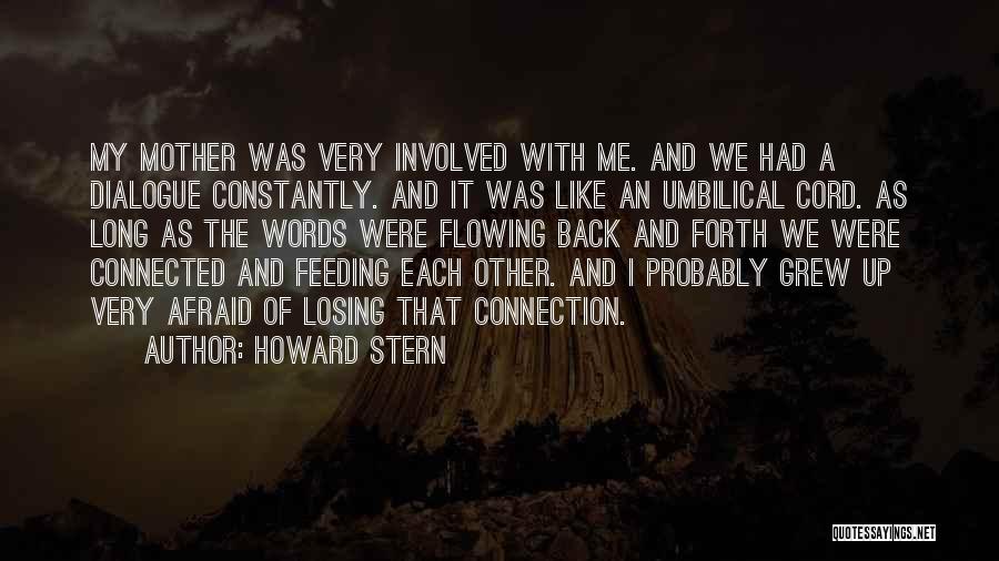 Howard Stern Quotes: My Mother Was Very Involved With Me. And We Had A Dialogue Constantly. And It Was Like An Umbilical Cord.
