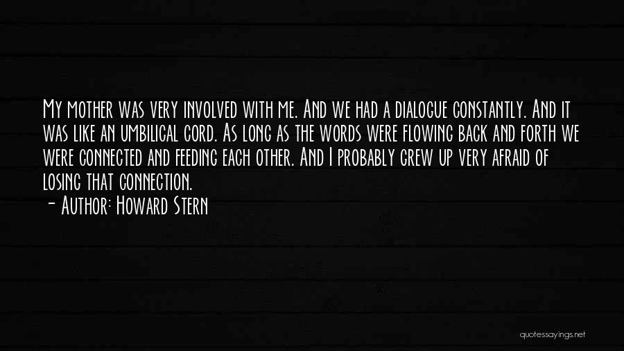 Howard Stern Quotes: My Mother Was Very Involved With Me. And We Had A Dialogue Constantly. And It Was Like An Umbilical Cord.