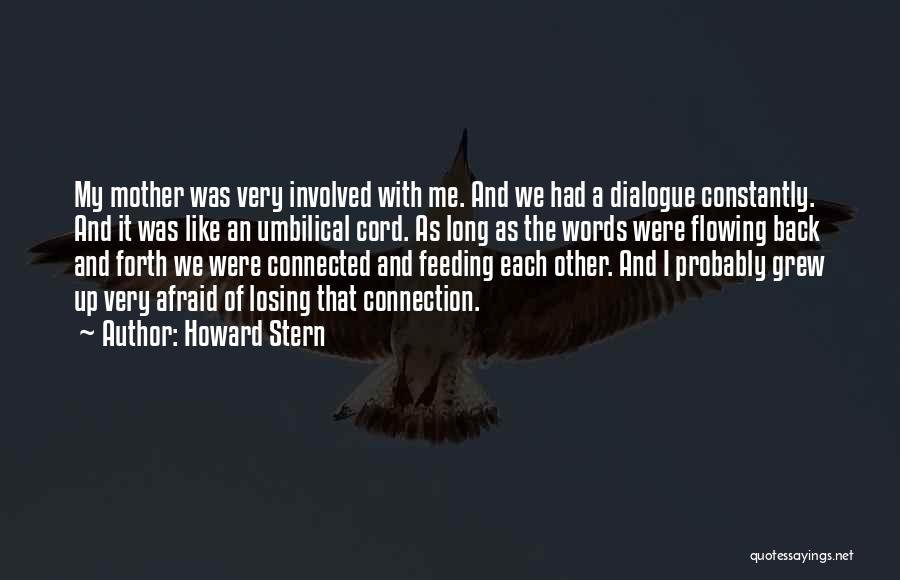 Howard Stern Quotes: My Mother Was Very Involved With Me. And We Had A Dialogue Constantly. And It Was Like An Umbilical Cord.