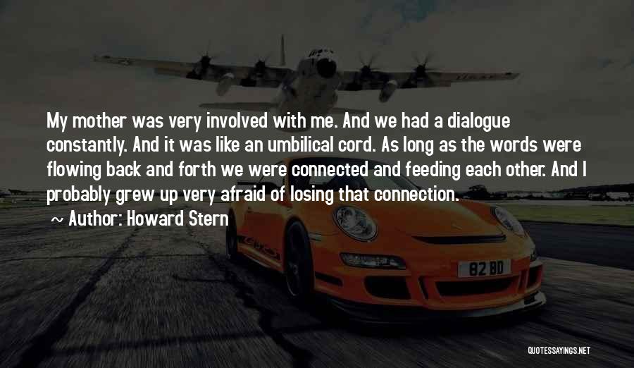 Howard Stern Quotes: My Mother Was Very Involved With Me. And We Had A Dialogue Constantly. And It Was Like An Umbilical Cord.