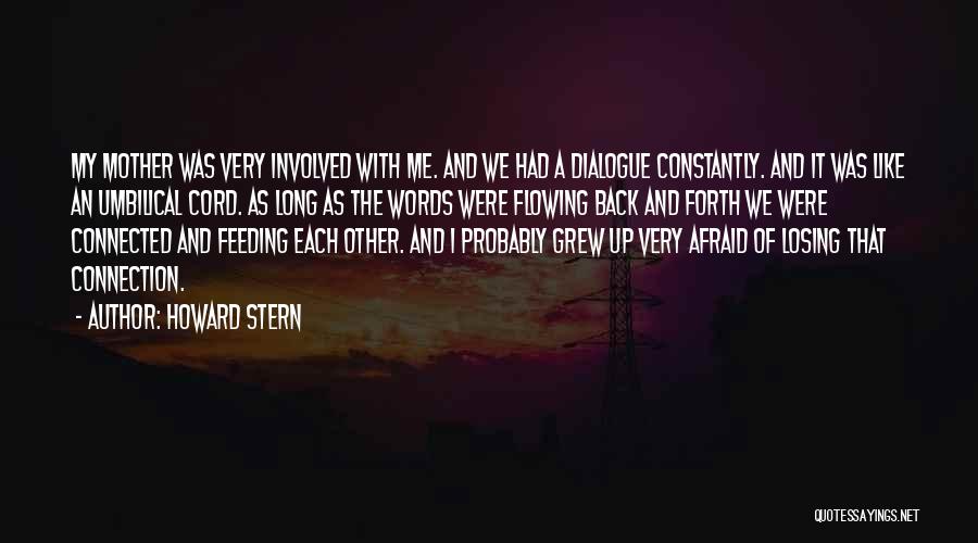 Howard Stern Quotes: My Mother Was Very Involved With Me. And We Had A Dialogue Constantly. And It Was Like An Umbilical Cord.