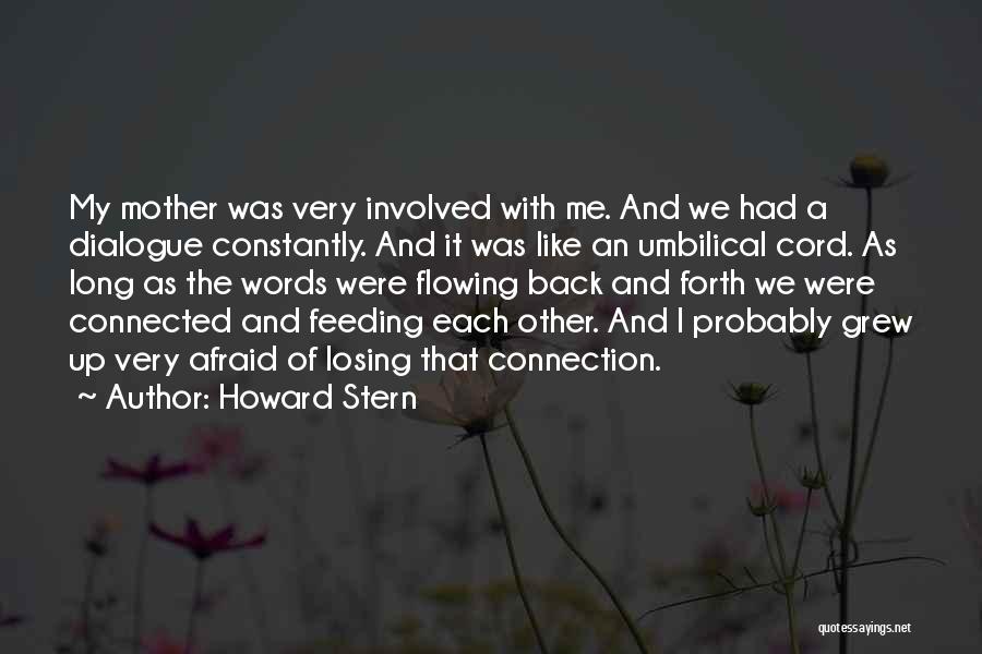 Howard Stern Quotes: My Mother Was Very Involved With Me. And We Had A Dialogue Constantly. And It Was Like An Umbilical Cord.