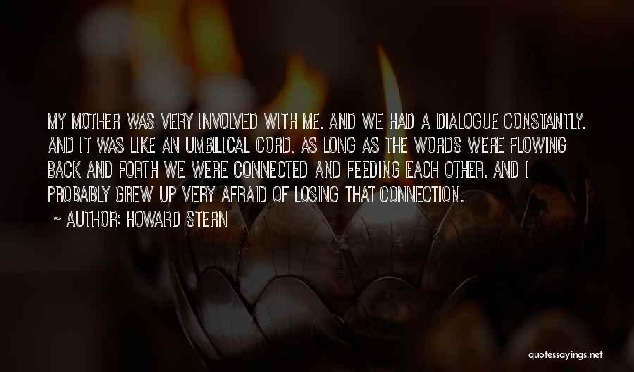 Howard Stern Quotes: My Mother Was Very Involved With Me. And We Had A Dialogue Constantly. And It Was Like An Umbilical Cord.