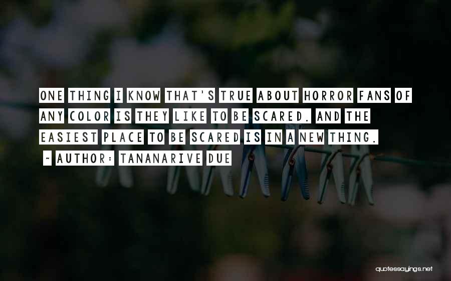 Tananarive Due Quotes: One Thing I Know That's True About Horror Fans Of Any Color Is They Like To Be Scared. And The