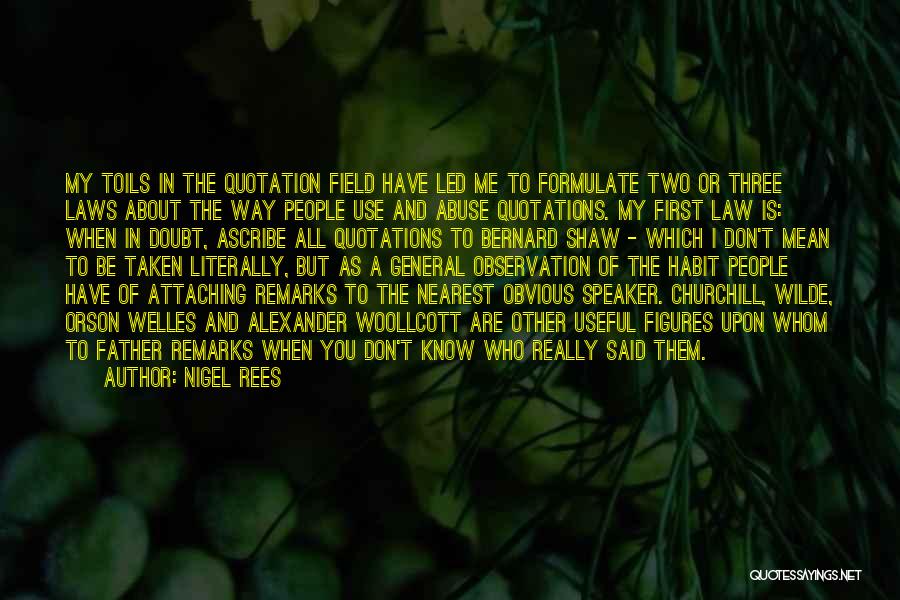 Nigel Rees Quotes: My Toils In The Quotation Field Have Led Me To Formulate Two Or Three Laws About The Way People Use