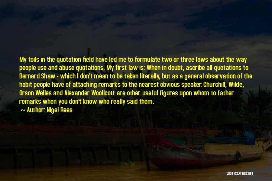 Nigel Rees Quotes: My Toils In The Quotation Field Have Led Me To Formulate Two Or Three Laws About The Way People Use