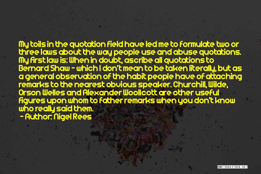 Nigel Rees Quotes: My Toils In The Quotation Field Have Led Me To Formulate Two Or Three Laws About The Way People Use