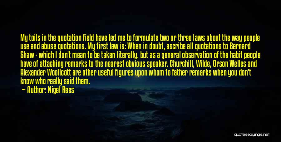 Nigel Rees Quotes: My Toils In The Quotation Field Have Led Me To Formulate Two Or Three Laws About The Way People Use