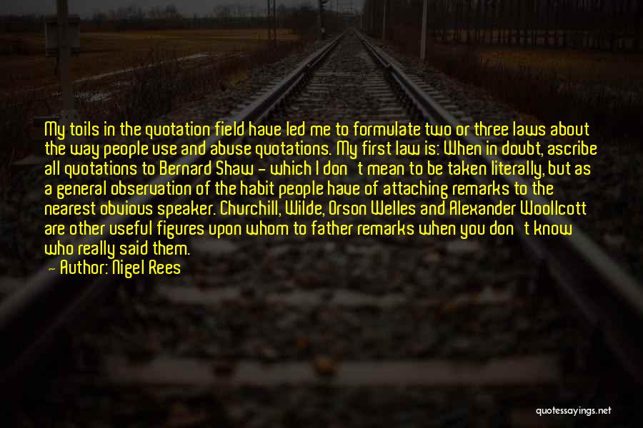 Nigel Rees Quotes: My Toils In The Quotation Field Have Led Me To Formulate Two Or Three Laws About The Way People Use